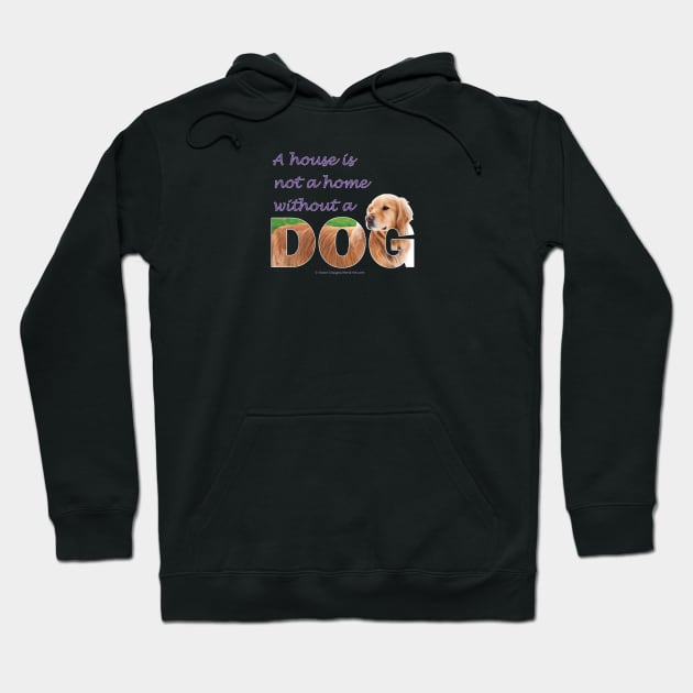 A house is not a home without a dog - Golden Retriever oil painting wordart Hoodie by DawnDesignsWordArt